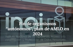 Fin de organismos "autónomos", plan de AMLO en 2024